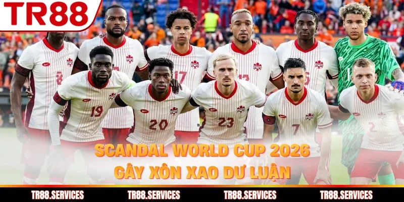 Scandal world cup 2026 gây xôn xao dư luận